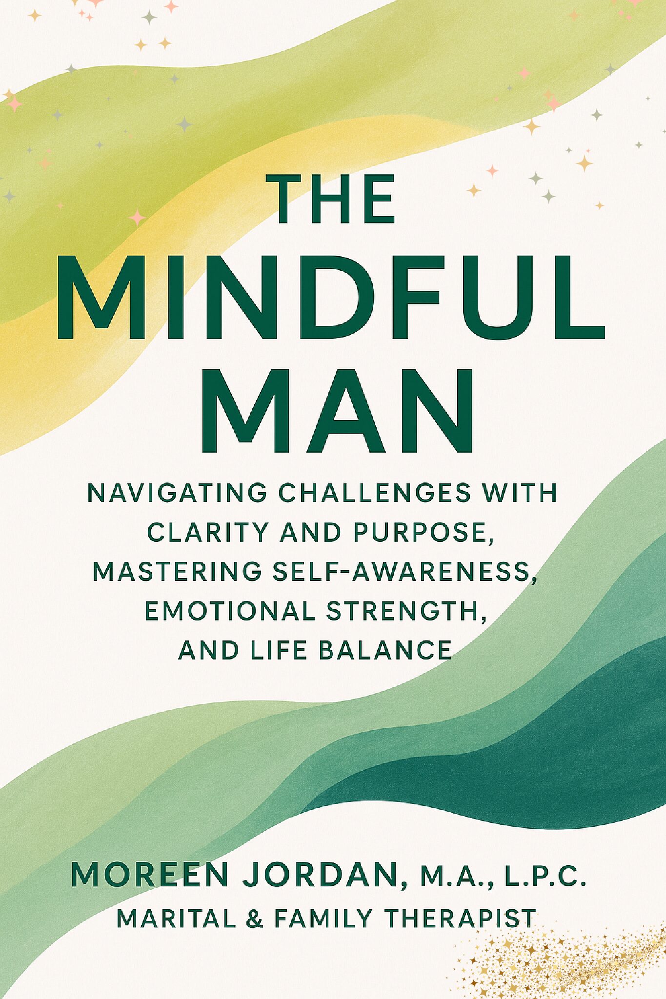 THE MINDFUL MAN NAVIGATING CHALLENGES WITH CLARITY AND PURPOSE, MASTERING SELF-AWARENESS, EMOTIONAL STRENGTH, AND LIFE BALANCE